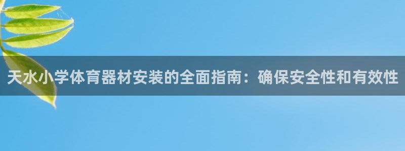 耀世娱乐赢咖6代理：天水小学体育器材安装的全面指南：确保安全