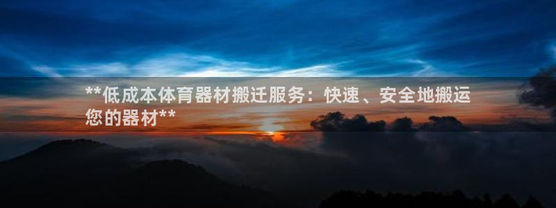 耀世平台佳 5O6917 耀世:**低成本体育器材搬迁服务: